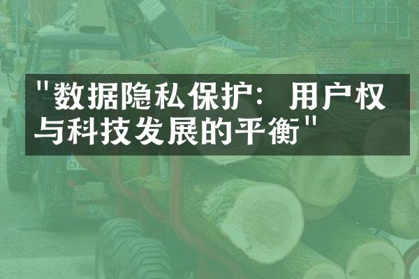 "数据隐私保护：用户权益与科技发展的平衡"