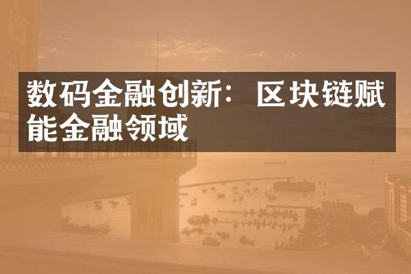 数码金融创新：区块链赋能金融领域