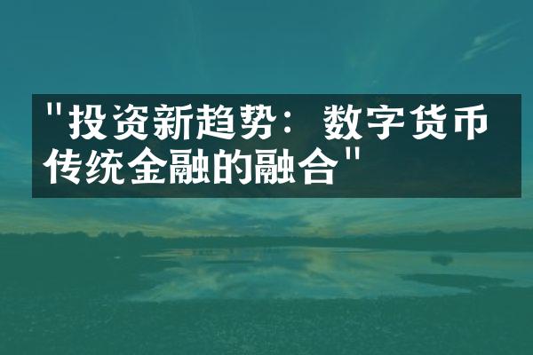 "投资新趋势：数字货币与传统金融的融合"