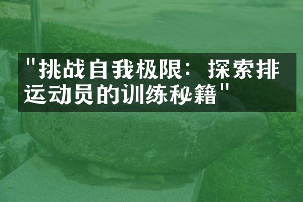 "挑战自我极限：探索排球运动员的训练秘籍"