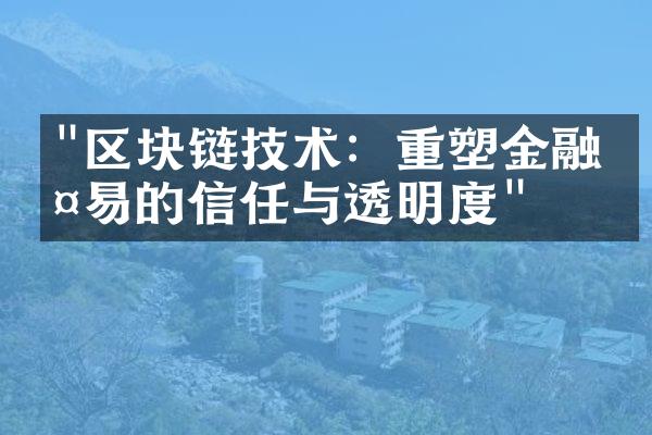 "区块链技术：重塑金融交易的信任与透明度"