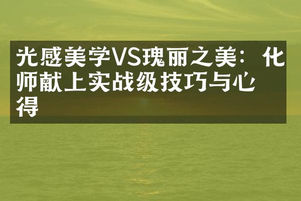 光感美学VS瑰丽之美：化妆师献上实战级技巧与心得