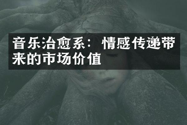 音乐治愈系：情感传递带来的市场价值