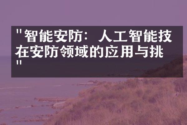 "智能安防：人工智能技术在安防领域的应用与挑战"