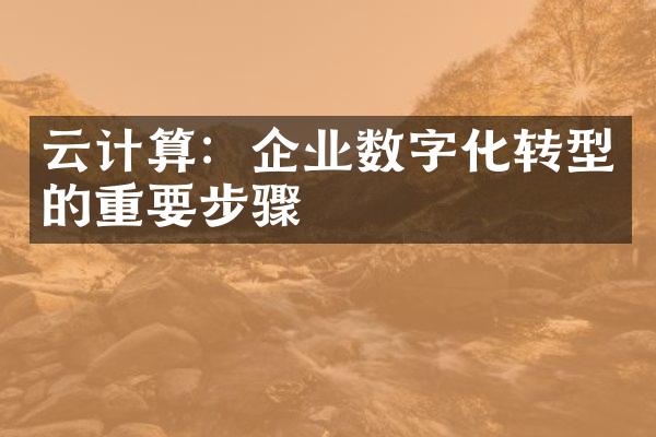 云计算：企业数字化转型的重要步骤