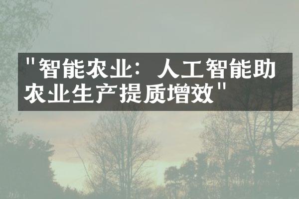 "智能农业：人工智能助力农业生产提质增效"