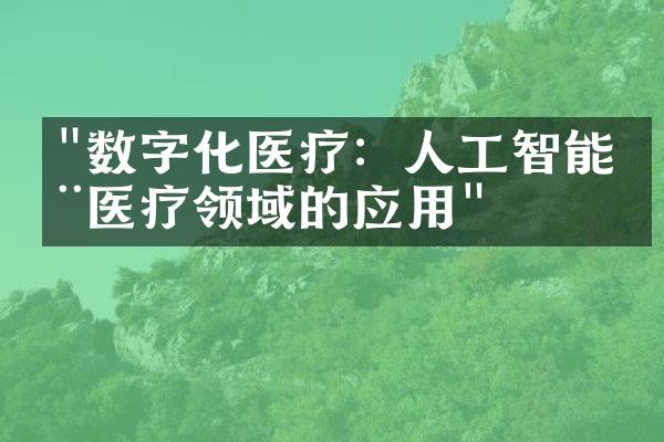 "数字化医疗：人工智能在医疗领域的应用"