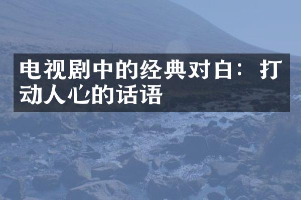 电视剧中的经典对白：打动人心的话语