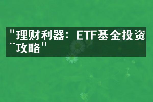 "理财利器：ETF基金投资全攻略"