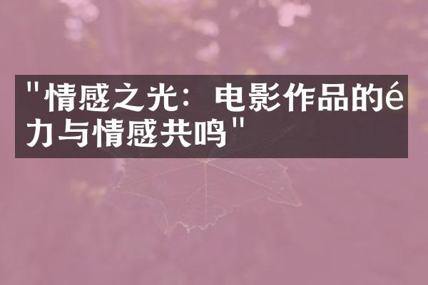 "情感之光：电影作品的魅力与情感共鸣"