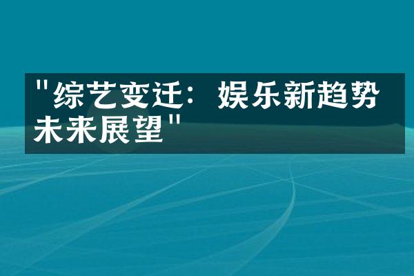 "综艺变迁：娱乐新趋势与未来展望"