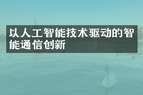 以人工智能技术驱动的智能通信创新