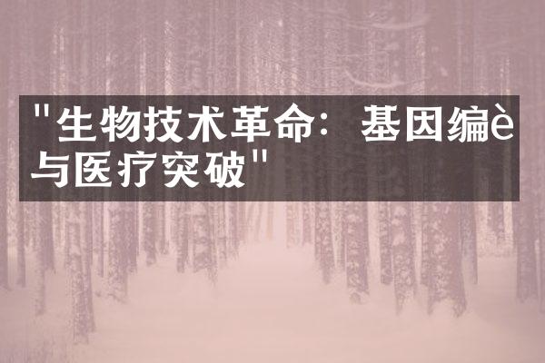 "生物技术革命：基因编辑与医疗突破"