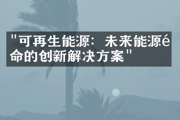 "可再生能源：未来能源革命的创新解决方案"