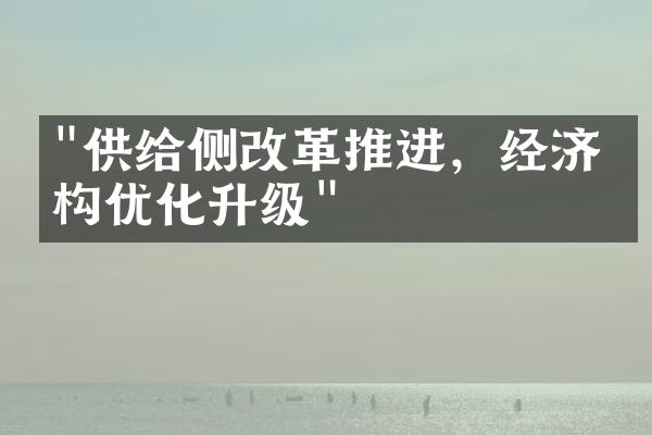 "供给侧改革推进，经济结构优化升级"