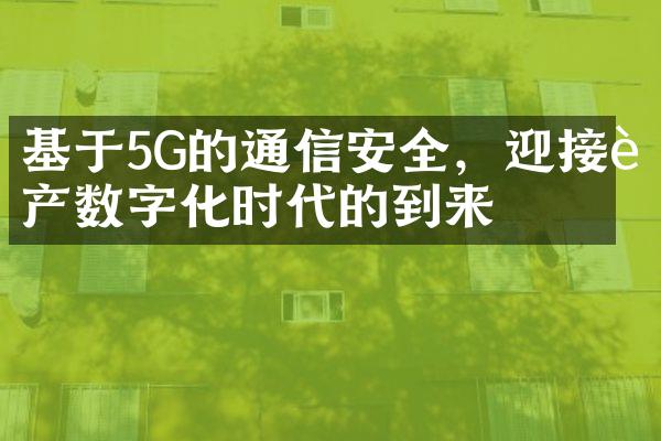 基于5G的通信安全，迎接资产数字化时代的到来