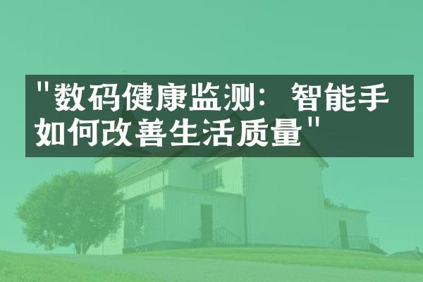 "数码健康监测：智能手环如何改善生活质量"