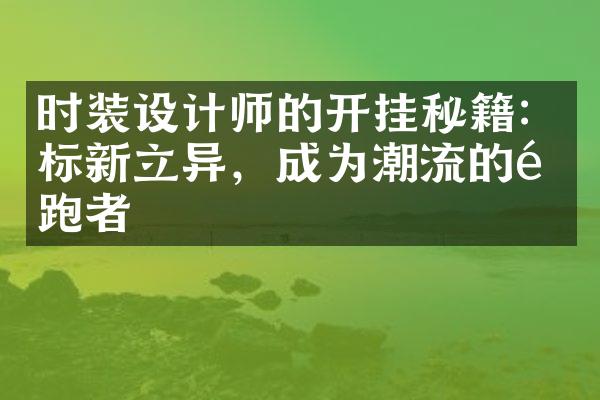 时装设计师的开挂秘籍：标新立异，成为潮流的领跑者