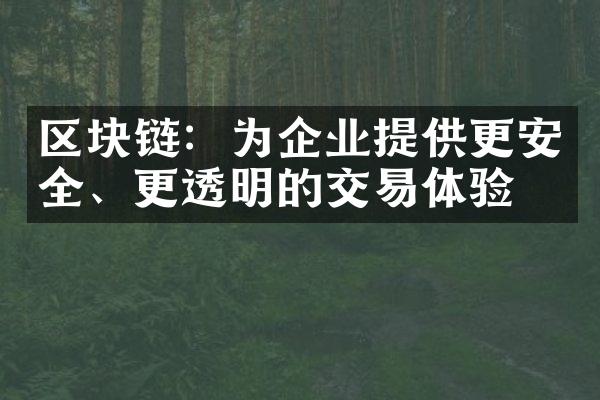 区块链：为企业提供更安全、更透明的交易体验