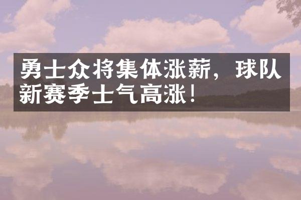 勇士众将集体涨薪，球队新赛季士气高涨！