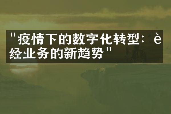 "疫情下的数字化转型：财经业务的新趋势"