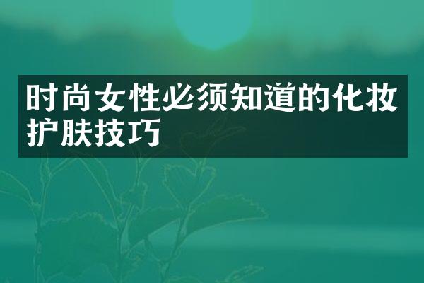 时尚女性必须知道的化妆护肤技巧