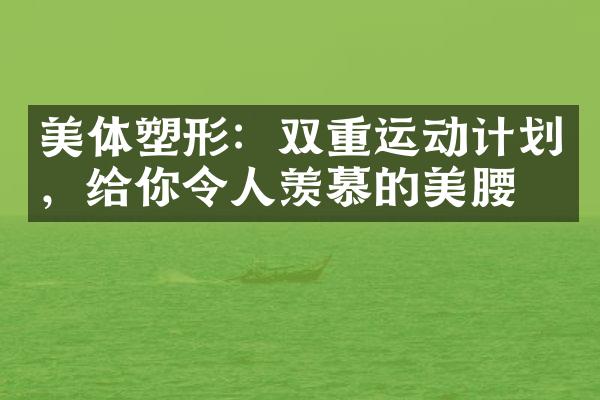 美体塑形：双重运动计划，给你令人羡慕的美腰