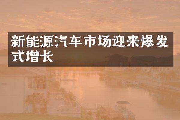 新能源汽车市场迎来爆发式增长