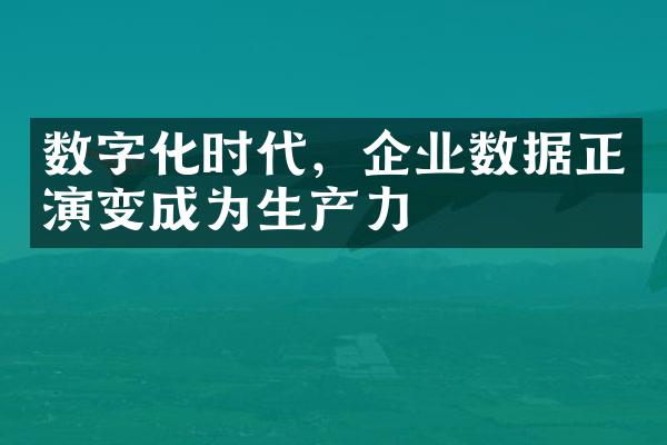 数字化时代，企业数据正演变成为生产力