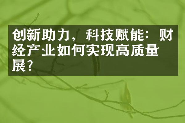 创新助力，科技赋能：财经产业如何实现高质量发展？