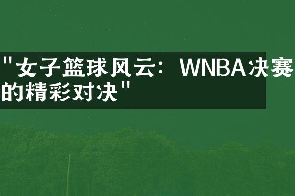 "女子篮球风云：WNBA决赛中的精彩对决"