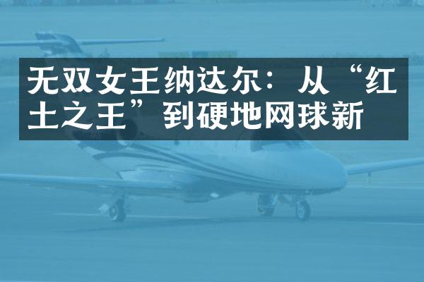 无双女王纳达尔：从“红土之王”到硬地网球新星