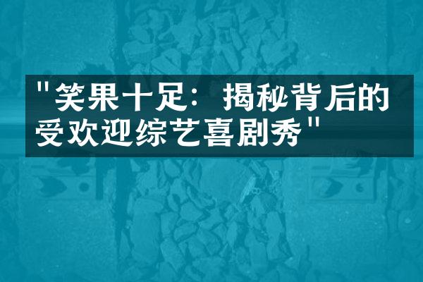 "笑果十足：揭秘背后的最受欢迎综艺喜剧秀"