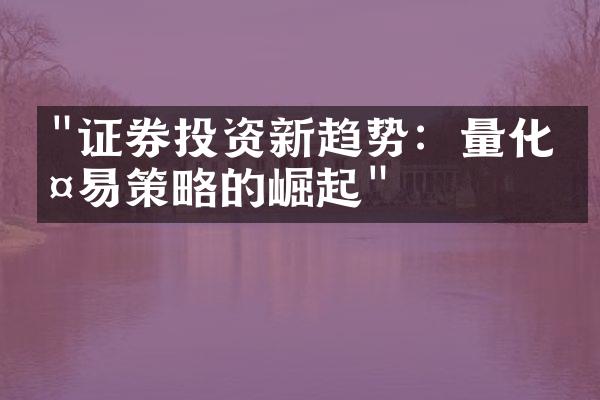 "证券投资新趋势：量化交易策略的崛起"