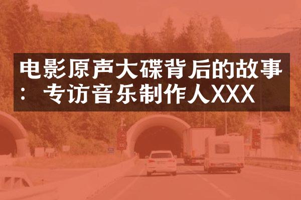 电影原声碟背后的故事：专访音乐制作人XXX