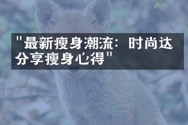 "最新瘦身潮流：时尚达人分享瘦身心得"