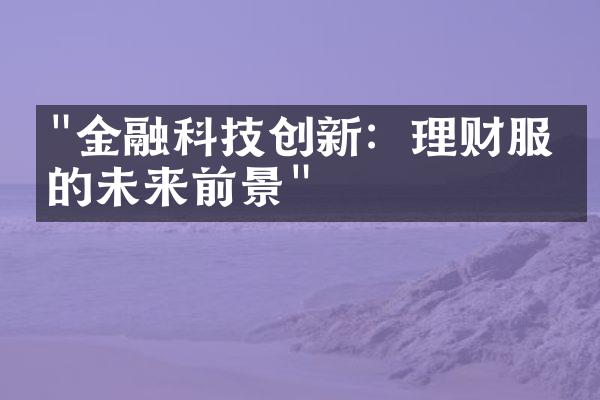 "金融科技创新：理财服务的未来前景"