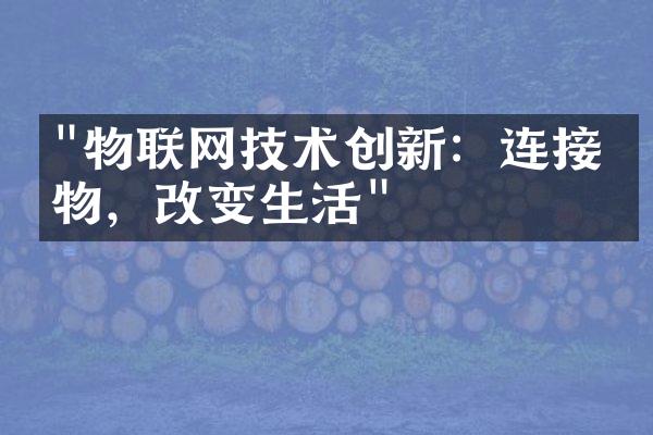 "物联网技术创新：连接万物，改变生活"