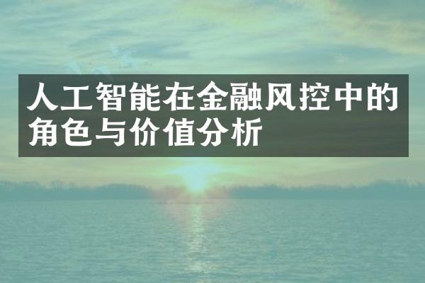 人工智能在金融风控中的角色与价值分析