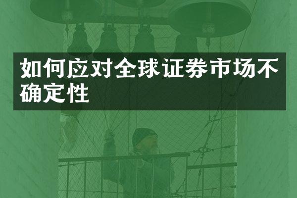 如何应对全球证券市场不确定性