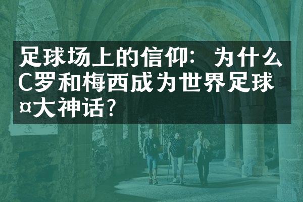 足球场上的信仰：为什么C罗和梅西成为世界足球两神话？