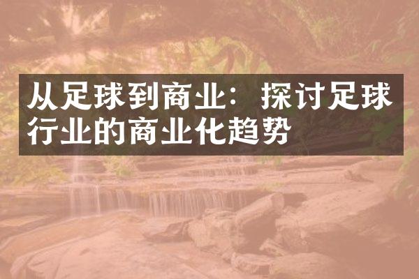 从足球到商业：探讨足球行业的商业化趋势