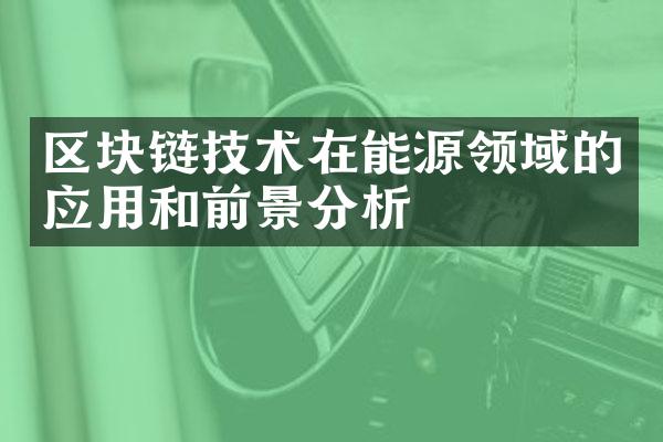 区块链技术在能源领域的应用和前景分析