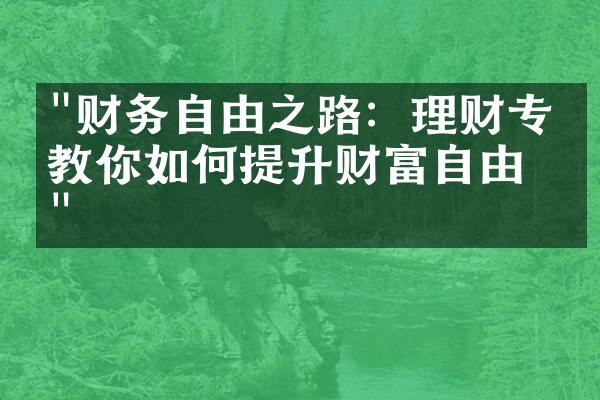 "财务自由之路：理财专家教你如何提升财富自由度"