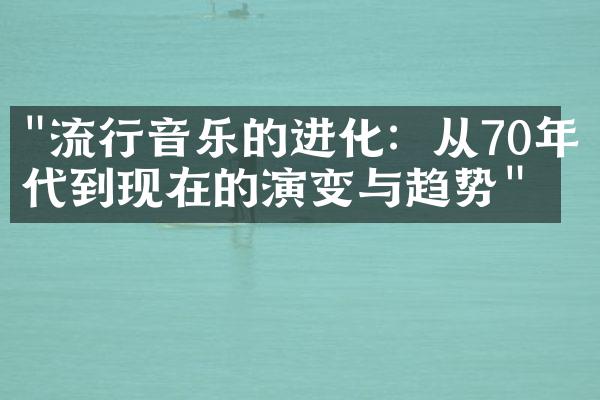 "流行音乐的进化：从70年代到现在的演变与趋势"