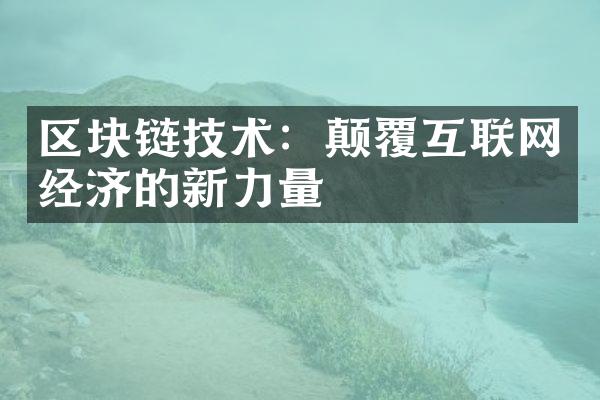 区块链技术：颠覆互联网经济的新力量