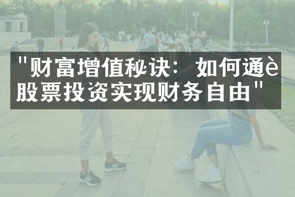 "财富增值秘诀：如何通过股票投资实现财务自由"