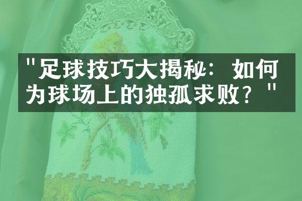 "足球技巧大揭秘：如何成为球场上的独孤求败？"