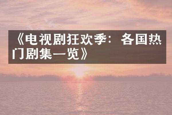 《电视剧狂欢季：各国热门剧集一览》