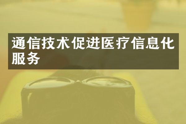 通信技术促进医疗信息化服务